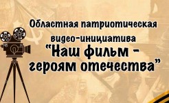 Областная патриотическая видео-инициатива «Наш фильм – героям отечества»