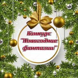 ТВОРЧЕСКИЙ КОНКУРС «НОВОГОДНИЕ ФАНТАЗИИ»